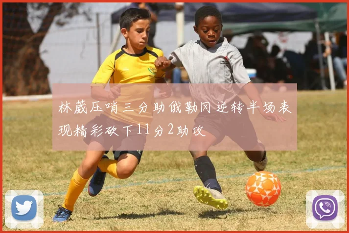 林葳压哨三分助俄勒冈逆转半场表现精彩砍下11分2助攻